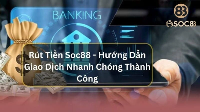 Rút tiền từ Soc88 dễ dàng trong 3 phút